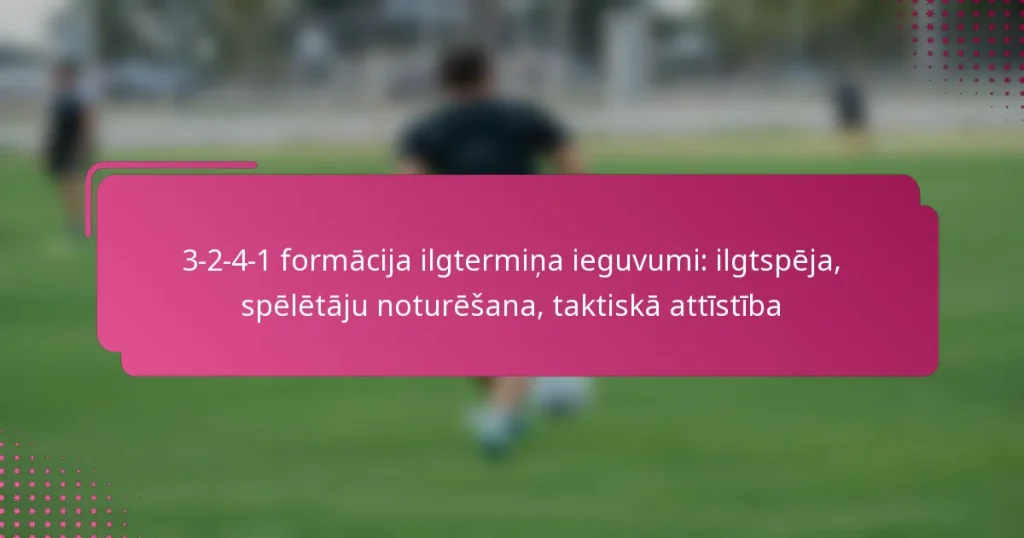 3-2-4-1 formācija ilgtermiņa ieguvumi: ilgtspēja, spēlētāju noturēšana, taktiskā attīstība