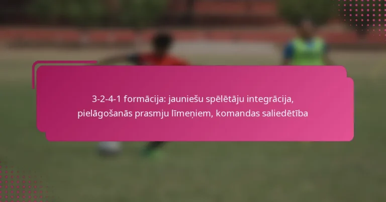 3-2-4-1 formācija: jauniešu spēlētāju integrācija, pielāgošanās prasmju līmeņiem, komandas saliedētība