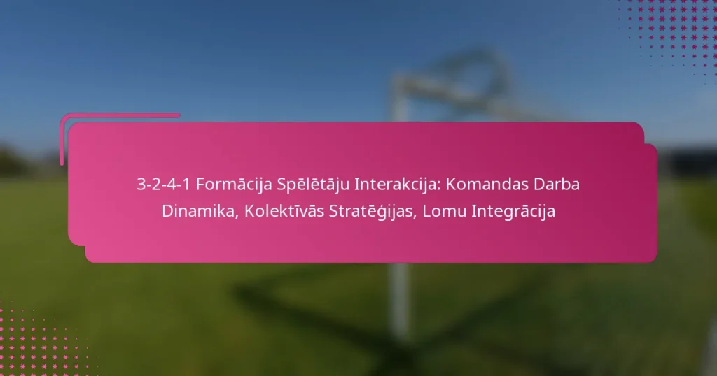 3-2-4-1 Formācija Spēlētāju Interakcija: Komandas Darba Dinamika, Kolektīvās Stratēģijas, Lomu Integrācija