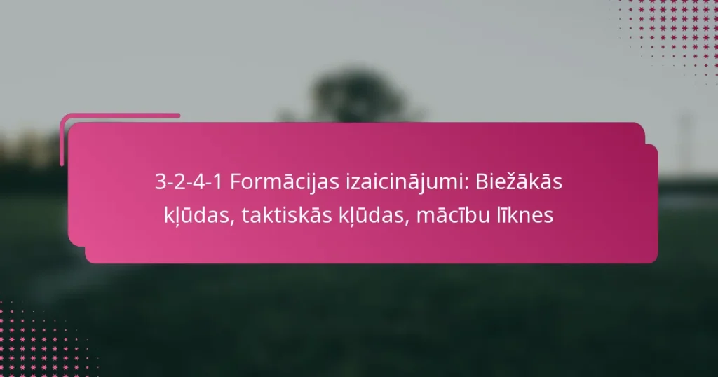 3-2-4-1 Formācijas izaicinājumi: Biežākās kļūdas, taktiskās kļūdas, mācību līknes