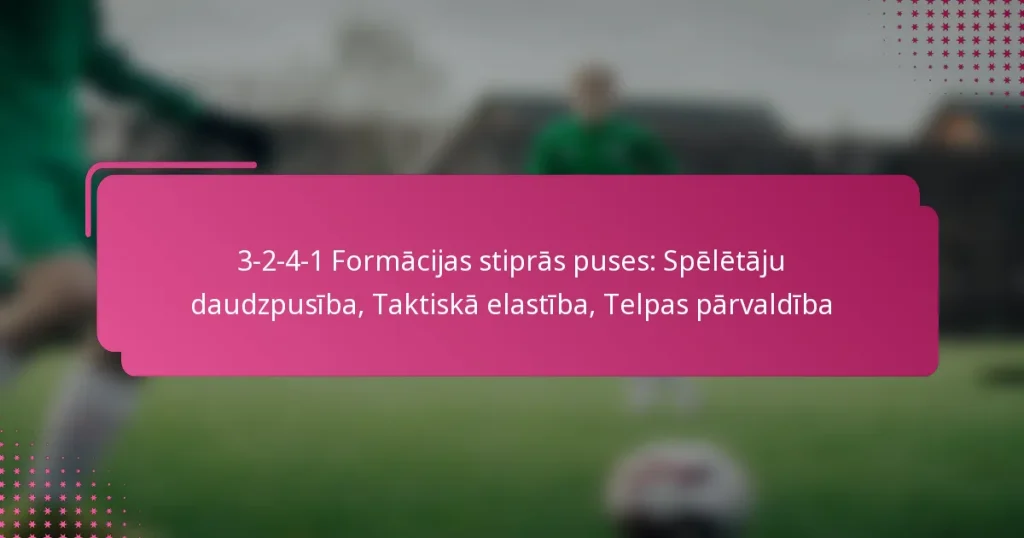 3-2-4-1 Formācijas stiprās puses: Spēlētāju daudzpusība, Taktiskā elastība, Telpas pārvaldība