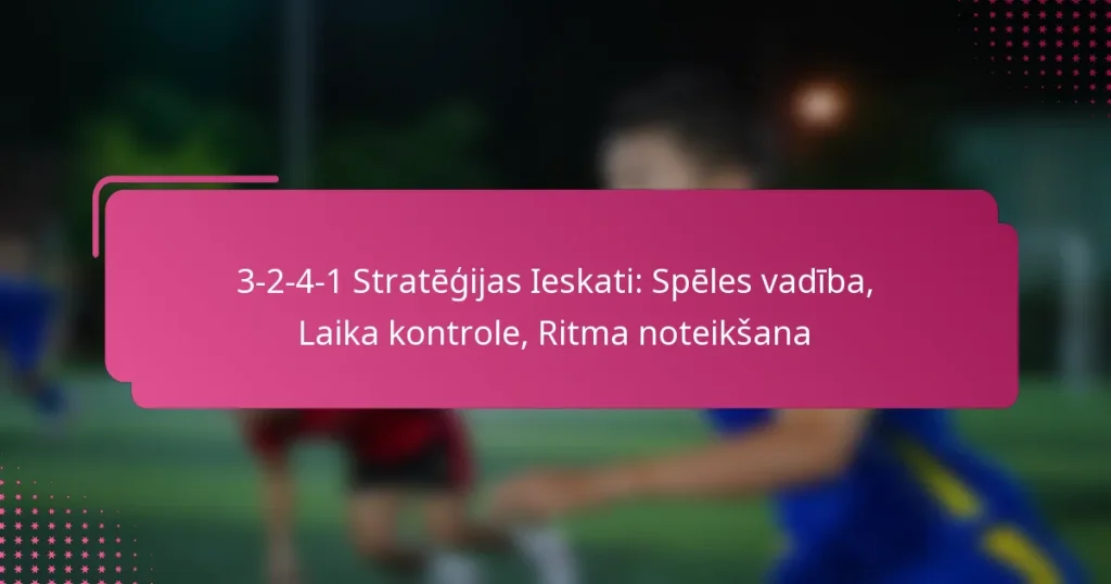 3-2-4-1 Stratēģijas Ieskati: Spēles vadība, Laika kontrole, Ritma noteikšana