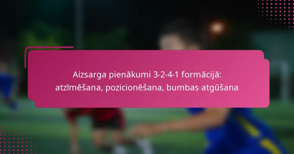 Aizsarga pienākumi 3-2-4-1 formācijā: atzīmēšana, pozicionēšana, bumbas atgūšana
