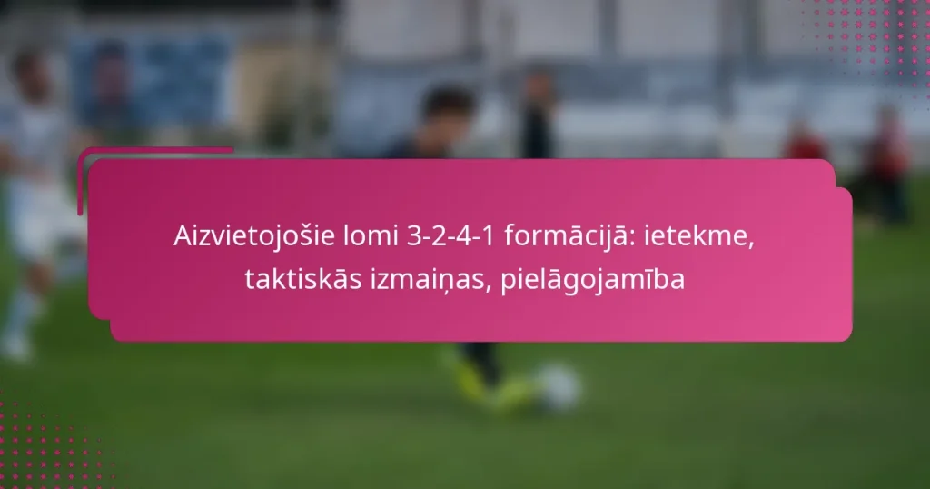 Aizvietojošie lomi 3-2-4-1 formācijā: ietekme, taktiskās izmaiņas, pielāgojamība