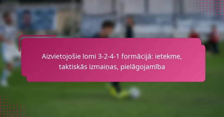 Aizvietojošie lomi 3-2-4-1 formācijā: ietekme, taktiskās izmaiņas, pielāgojamība