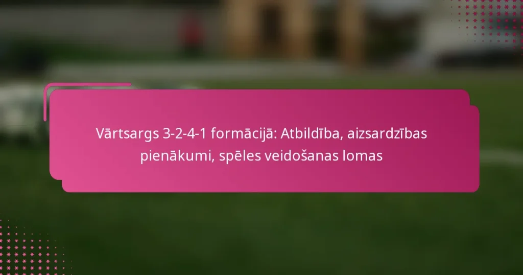 Vārtsargs 3-2-4-1 formācijā: Atbildība, aizsardzības pienākumi, spēles veidošanas lomas