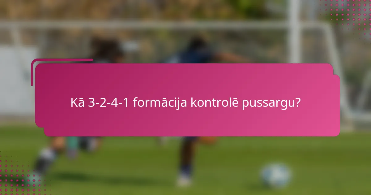 Kā 3-2-4-1 formācija kontrolē pussargu?