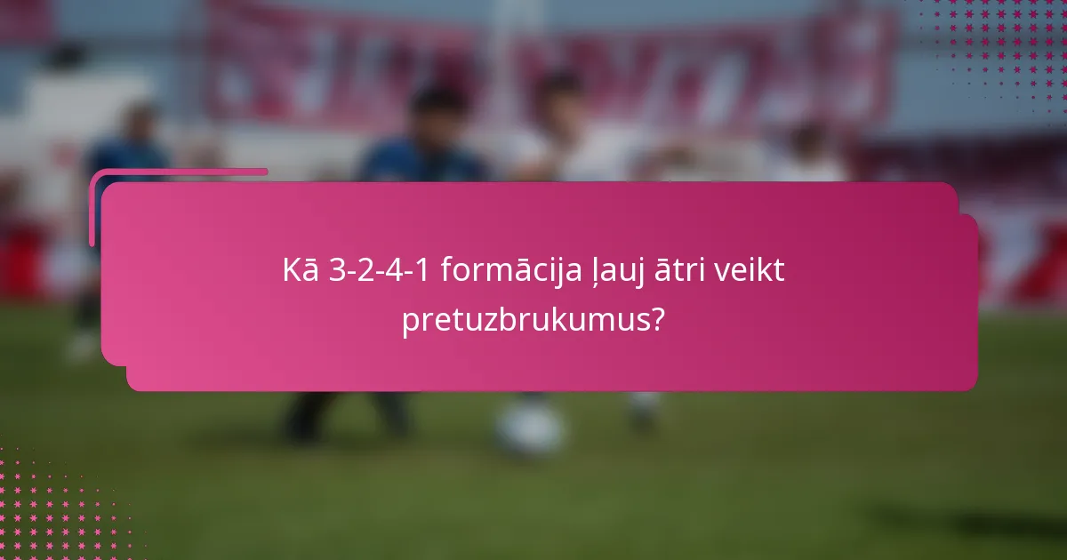 Kā 3-2-4-1 formācija ļauj ātri veikt pretuzbrukumus?