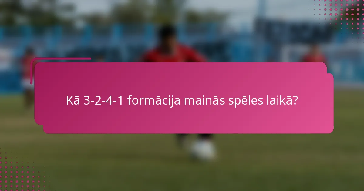 Kā 3-2-4-1 formācija mainās spēles laikā?