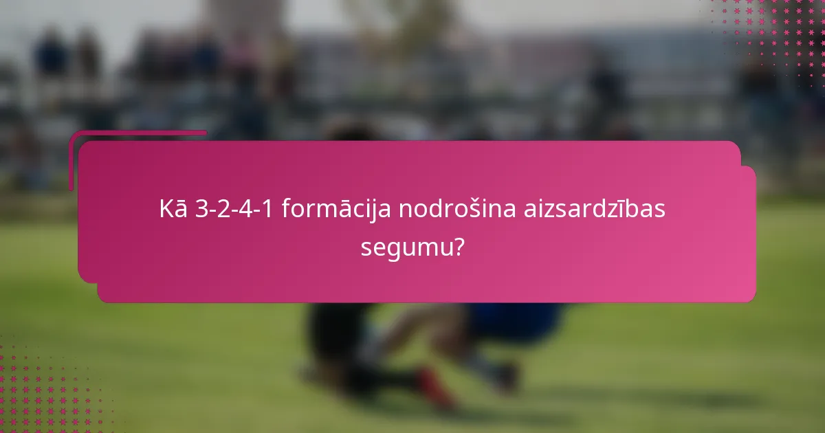 Kā 3-2-4-1 formācija nodrošina aizsardzības segumu?