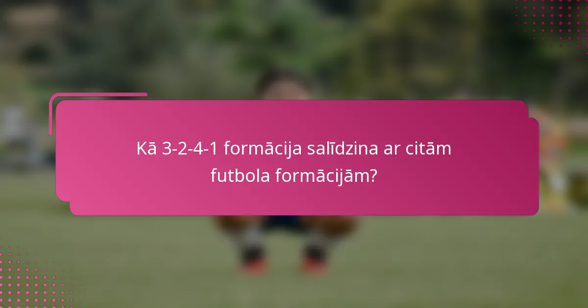 Kā 3-2-4-1 formācija salīdzina ar citām futbola formācijām?