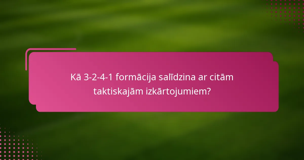Kā 3-2-4-1 formācija salīdzina ar citām taktiskajām izkārtojumiem?