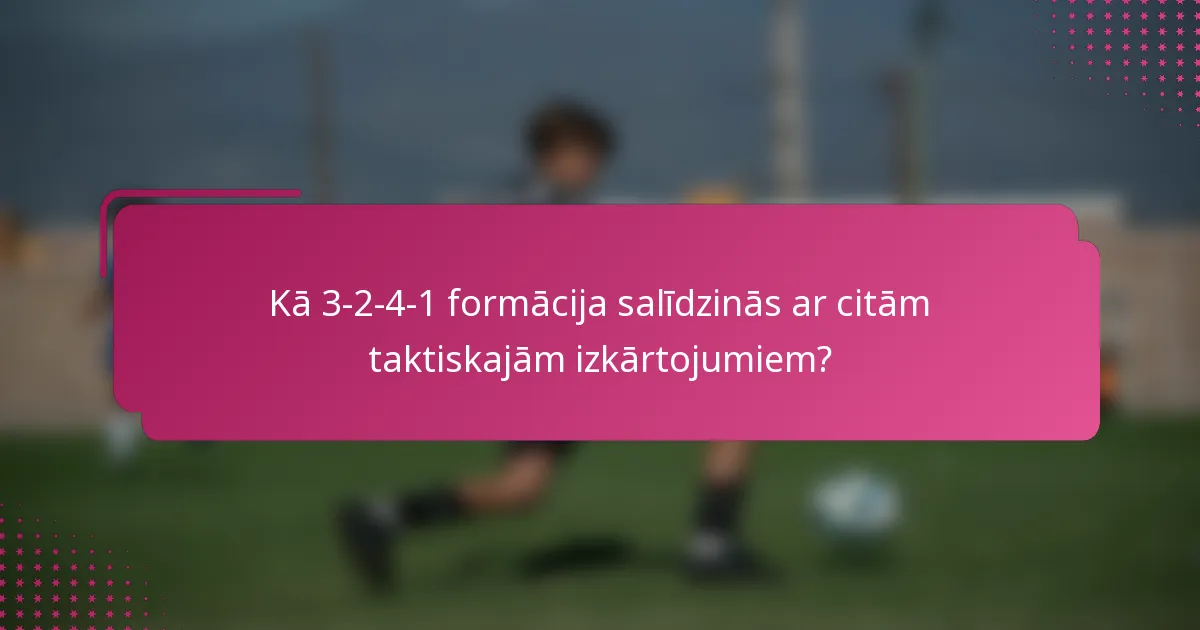 Kā 3-2-4-1 formācija salīdzinās ar citām taktiskajām izkārtojumiem?
