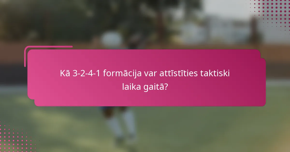Kā 3-2-4-1 formācija var attīstīties taktiski laika gaitā?
