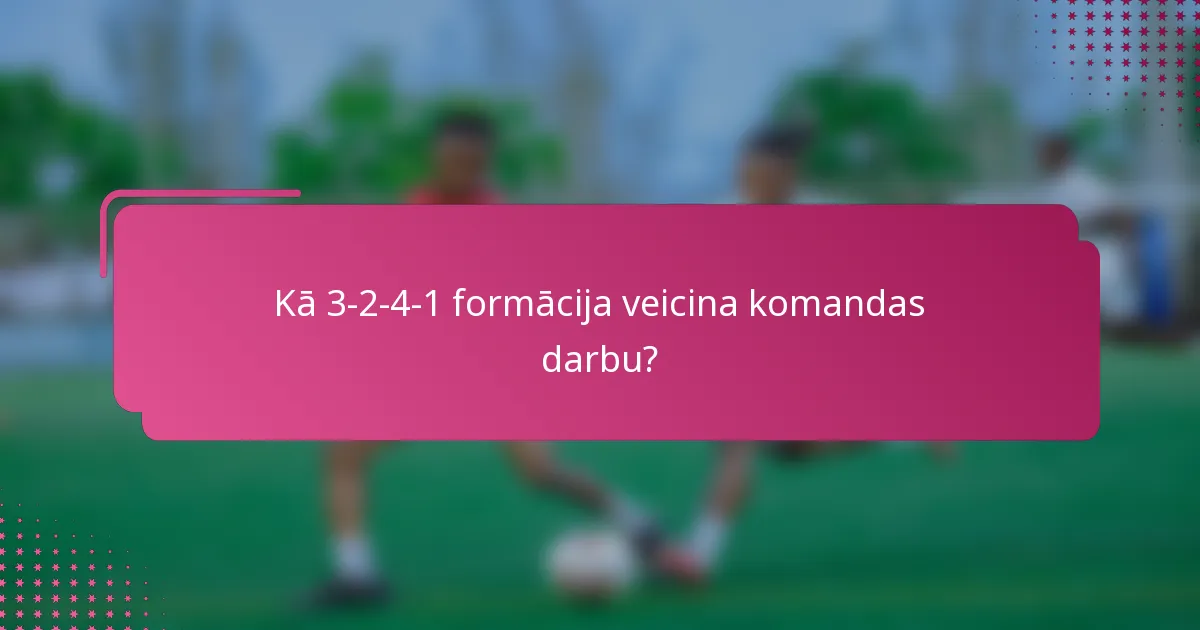Kā 3-2-4-1 formācija veicina komandas darbu?