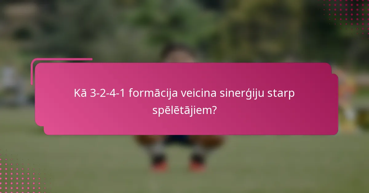 Kā 3-2-4-1 formācija veicina sinerģiju starp spēlētājiem?
