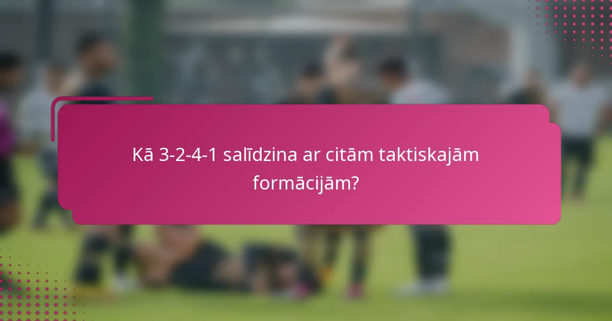 Kā 3-2-4-1 salīdzina ar citām taktiskajām formācijām?