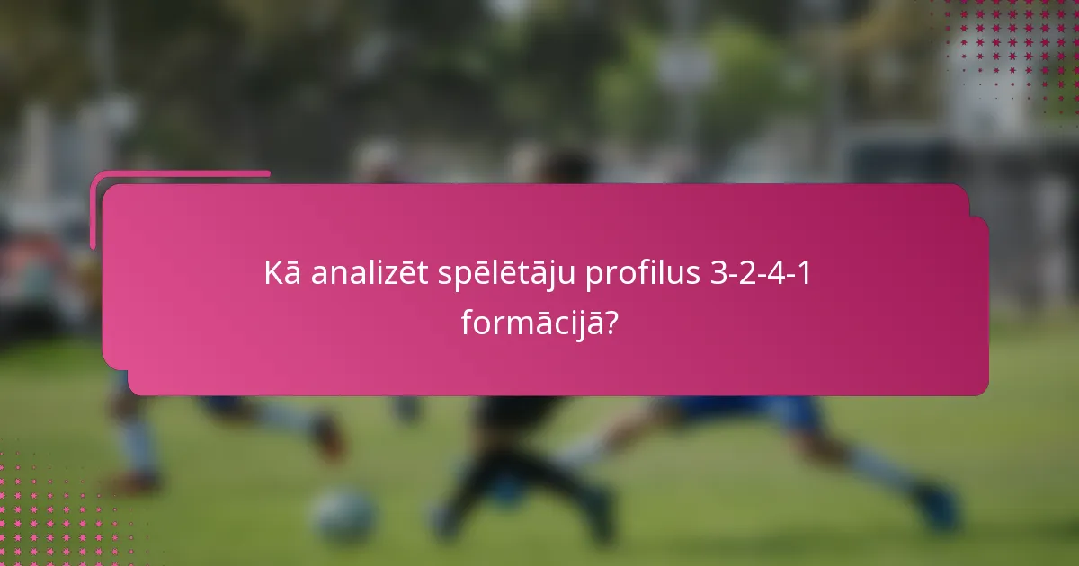Kā analizēt spēlētāju profilus 3-2-4-1 formācijā?
