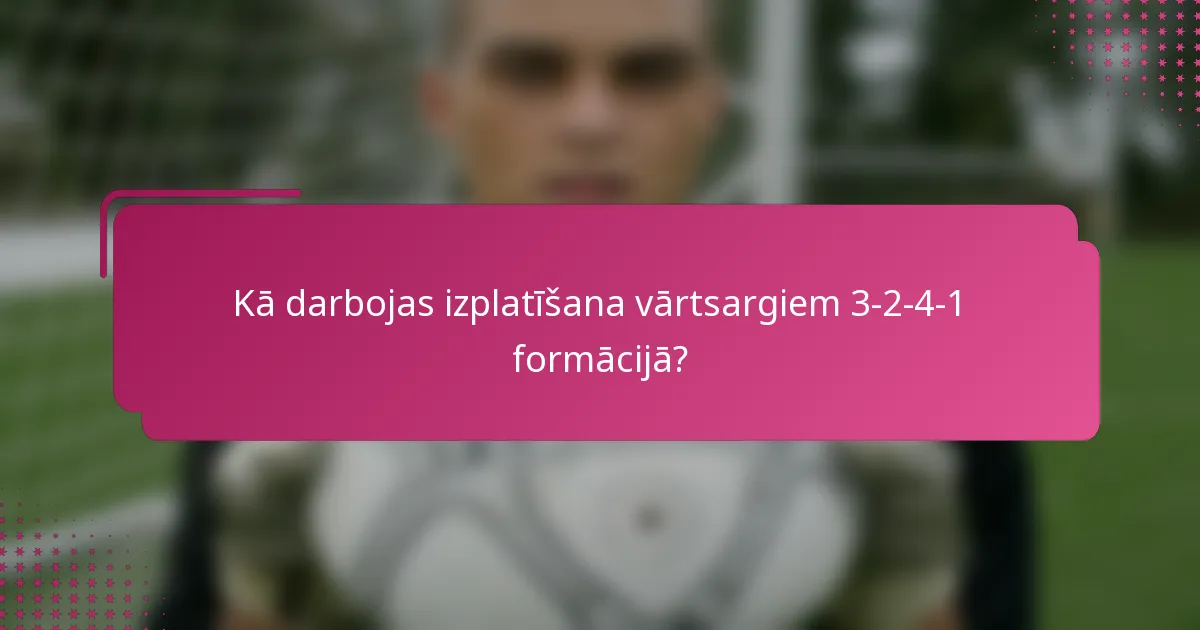 Kā darbojas izplatīšana vārtsargiem 3-2-4-1 formācijā?