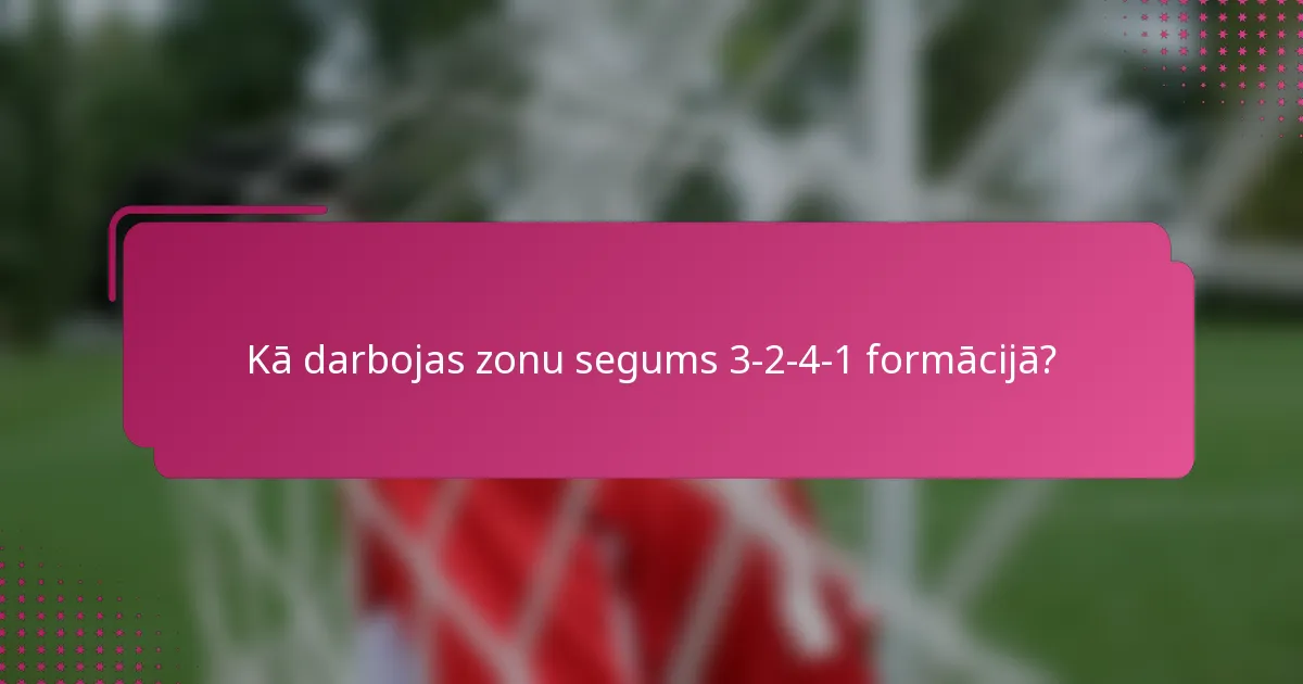 Kā darbojas zonu segums 3-2-4-1 formācijā?