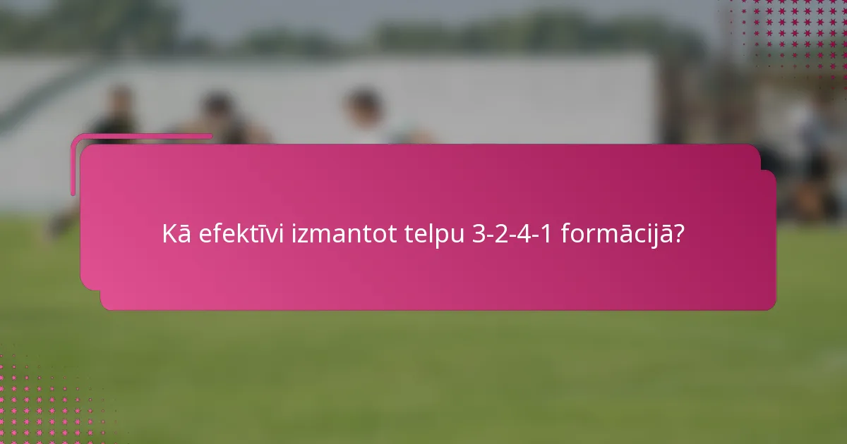 Kā efektīvi izmantot telpu 3-2-4-1 formācijā?
