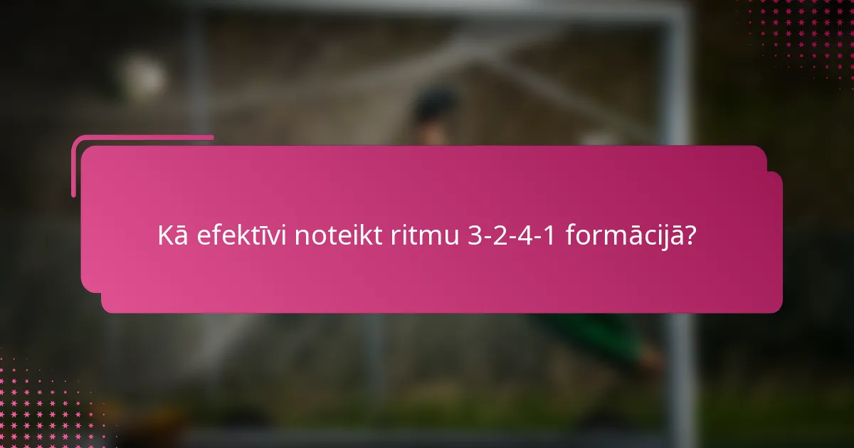 Kā efektīvi noteikt ritmu 3-2-4-1 formācijā?