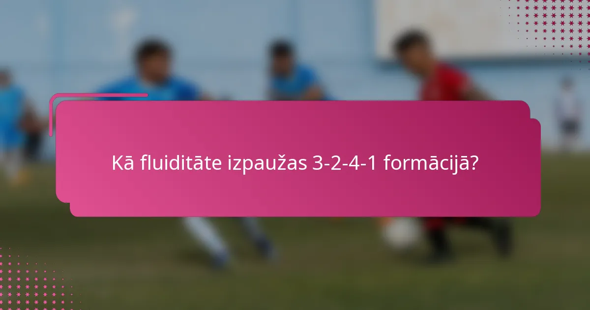 Kā fluiditāte izpaužas 3-2-4-1 formācijā?