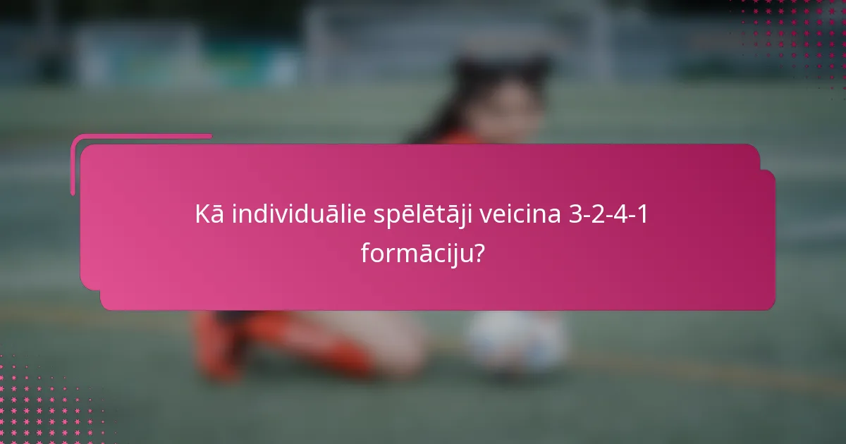 Kā individuālie spēlētāji veicina 3-2-4-1 formāciju?