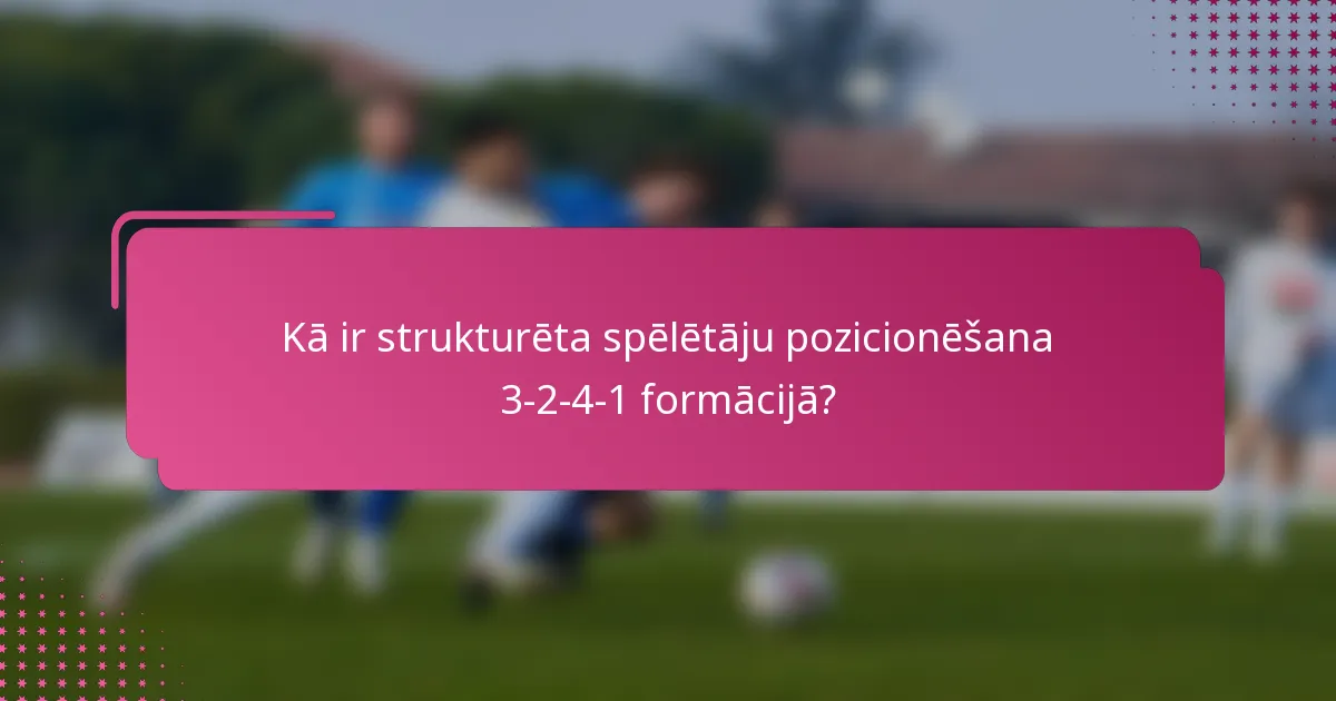 Kā ir strukturēta spēlētāju pozicionēšana 3-2-4-1 formācijā?