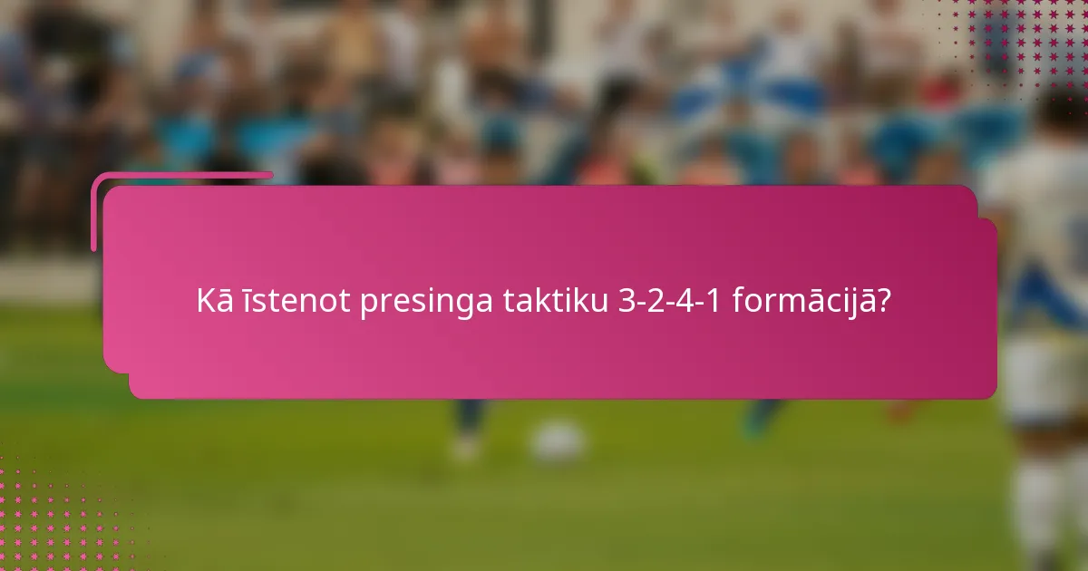 Kā īstenot presinga taktiku 3-2-4-1 formācijā?
