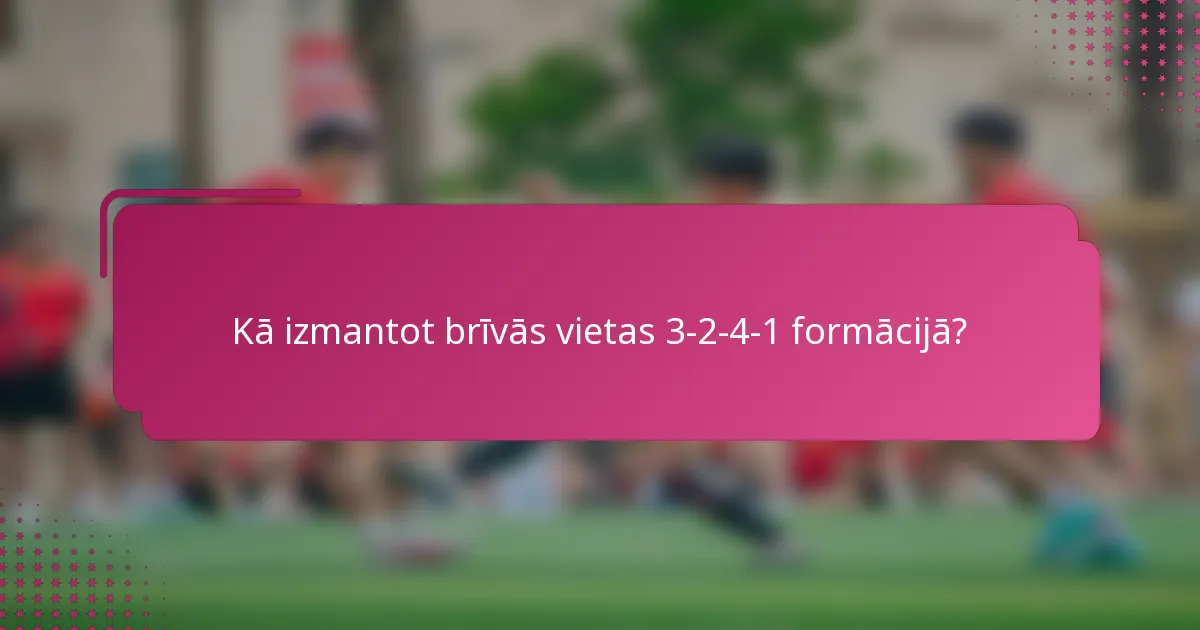 Kā izmantot brīvās vietas 3-2-4-1 formācijā?