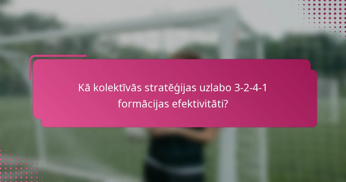 Kā kolektīvās stratēģijas uzlabo 3-2-4-1 formācijas efektivitāti?