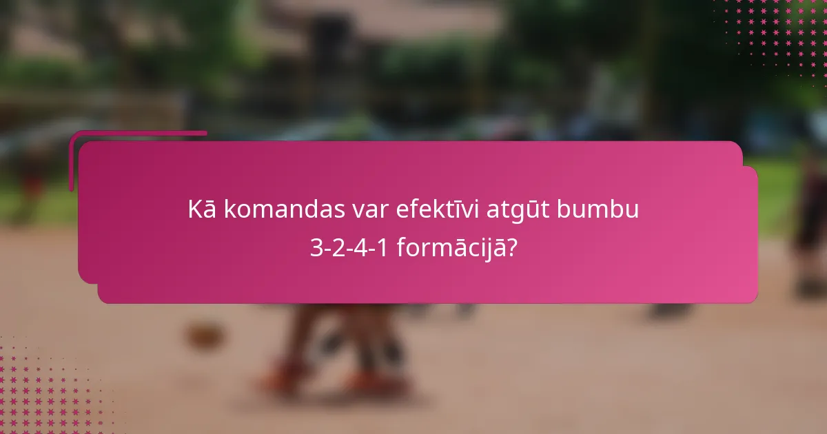 Kā komandas var efektīvi atgūt bumbu 3-2-4-1 formācijā?