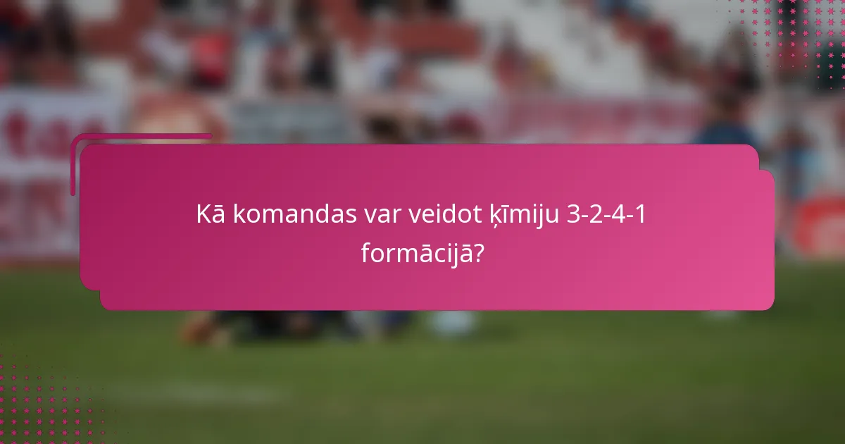 Kā komandas var veidot ķīmiju 3-2-4-1 formācijā?