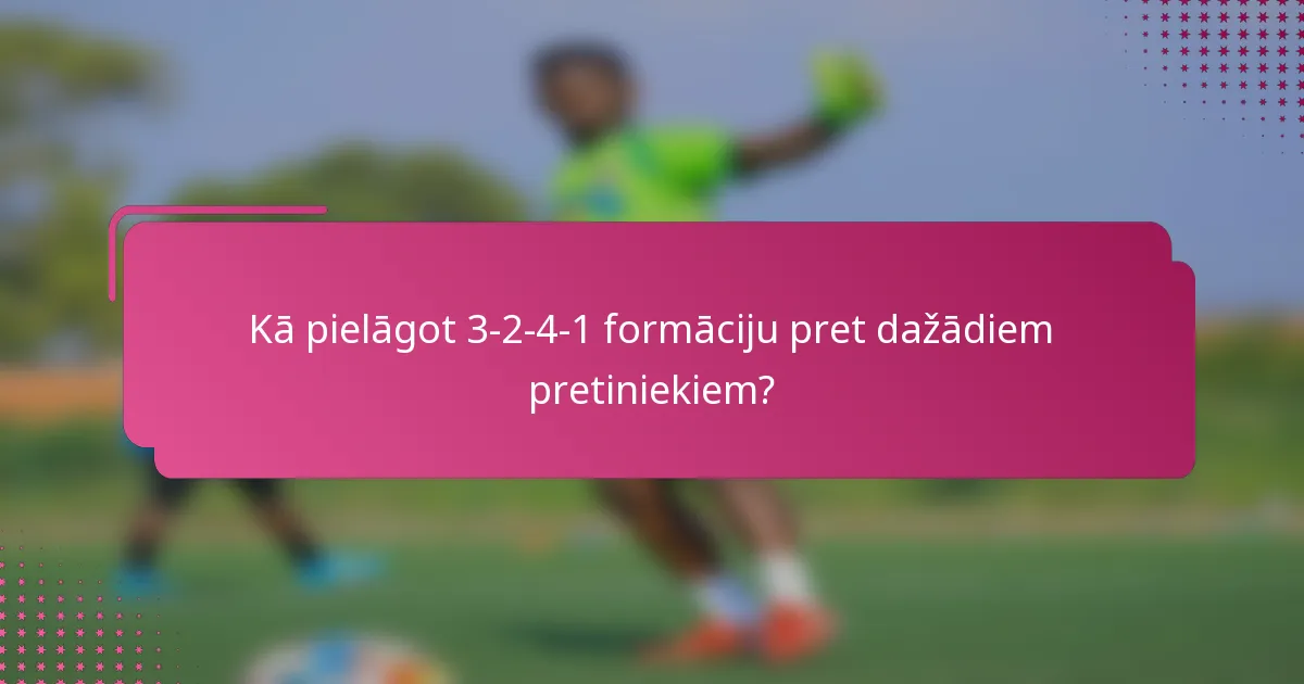 Kā pielāgot 3-2-4-1 formāciju pret dažādiem pretiniekiem?