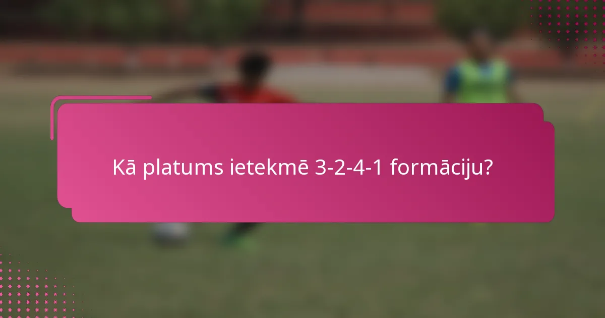 Kā platums ietekmē 3-2-4-1 formāciju?