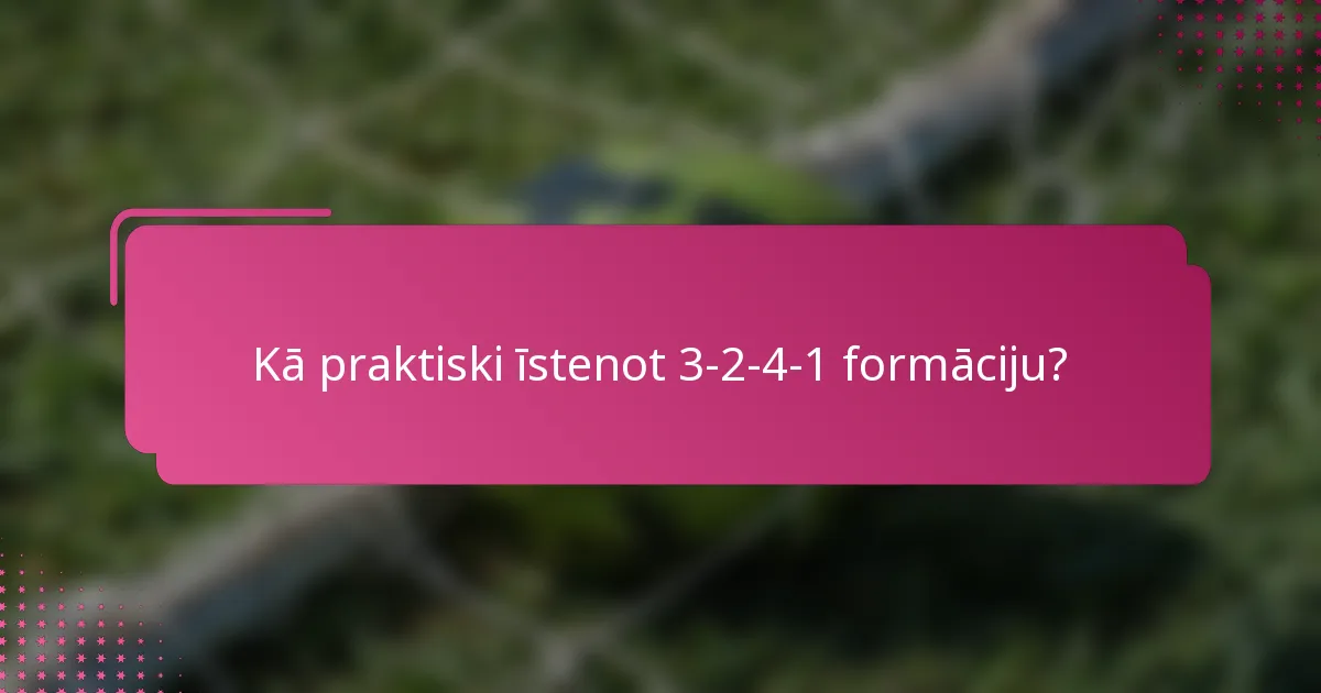 Kā praktiski īstenot 3-2-4-1 formāciju?