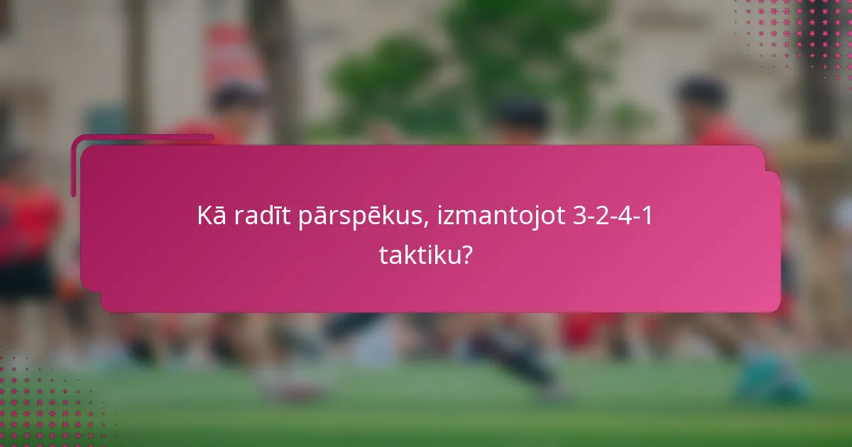 Kā radīt pārspēkus, izmantojot 3-2-4-1 taktiku?