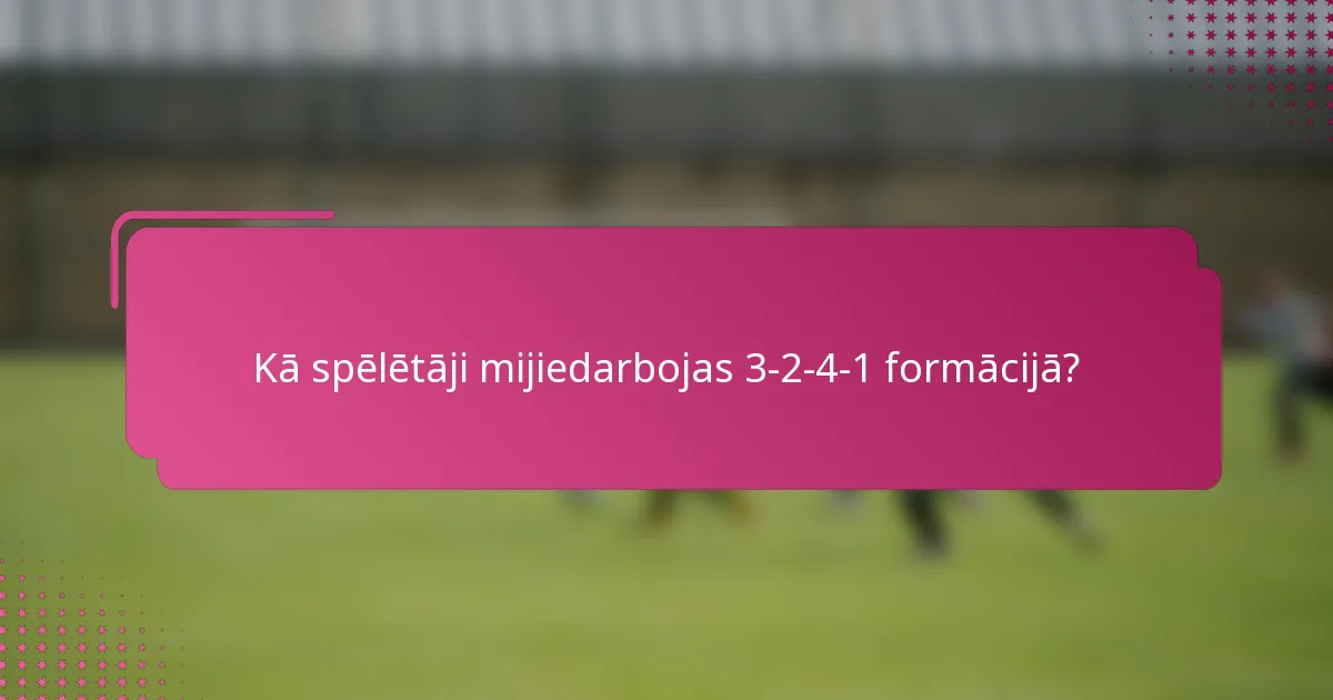 Kā spēlētāji mijiedarbojas 3-2-4-1 formācijā?
