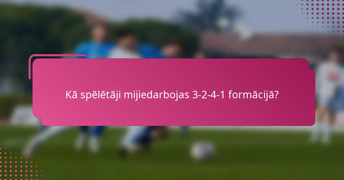 Kā spēlētāji mijiedarbojas 3-2-4-1 formācijā?