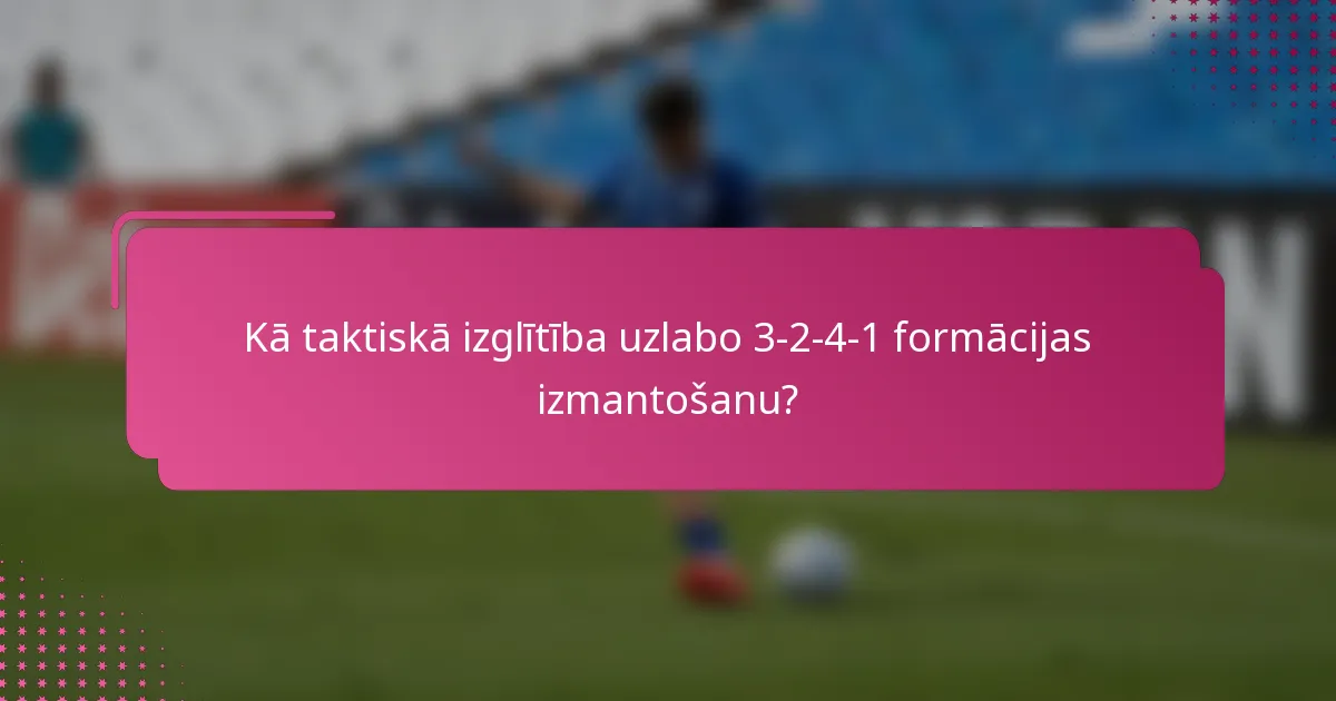 Kā taktiskā izglītība uzlabo 3-2-4-1 formācijas izmantošanu?