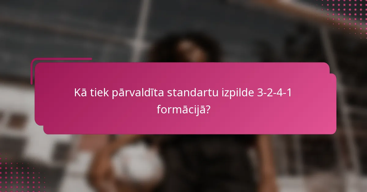 Kā tiek pārvaldīta standartu izpilde 3-2-4-1 formācijā?