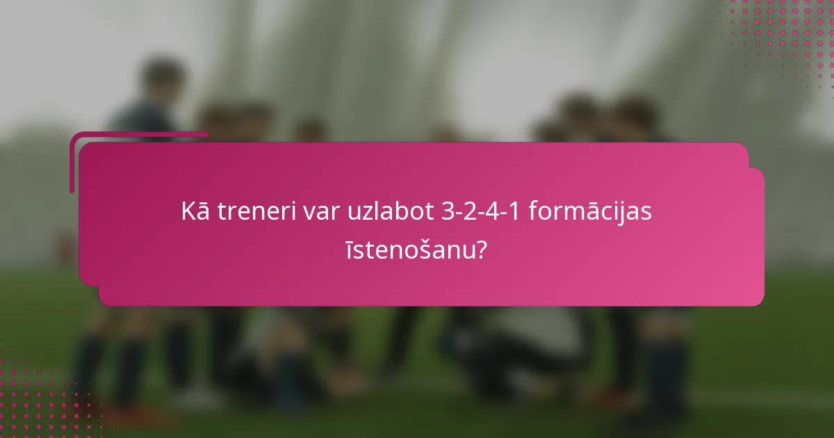 Kā treneri var uzlabot 3-2-4-1 formācijas īstenošanu?