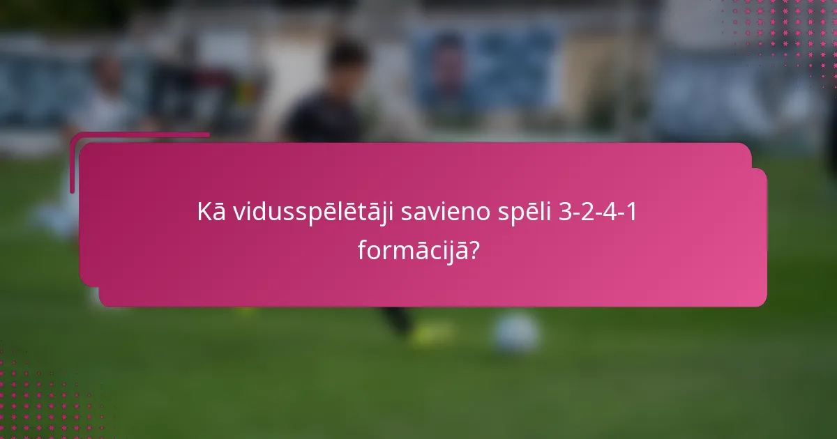 Kā vidusspēlētāji savieno spēli 3-2-4-1 formācijā?