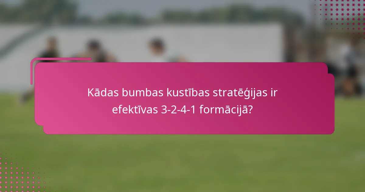 Kādas bumbas kustības stratēģijas ir efektīvas 3-2-4-1 formācijā?