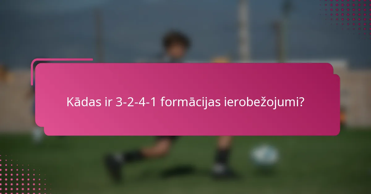 Kādas ir 3-2-4-1 formācijas ierobežojumi?