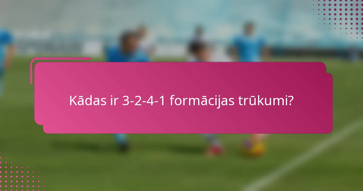 Kādas ir 3-2-4-1 formācijas trūkumi?
