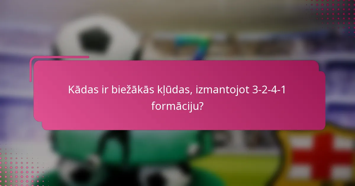 Kādas ir biežākās kļūdas, izmantojot 3-2-4-1 formāciju?