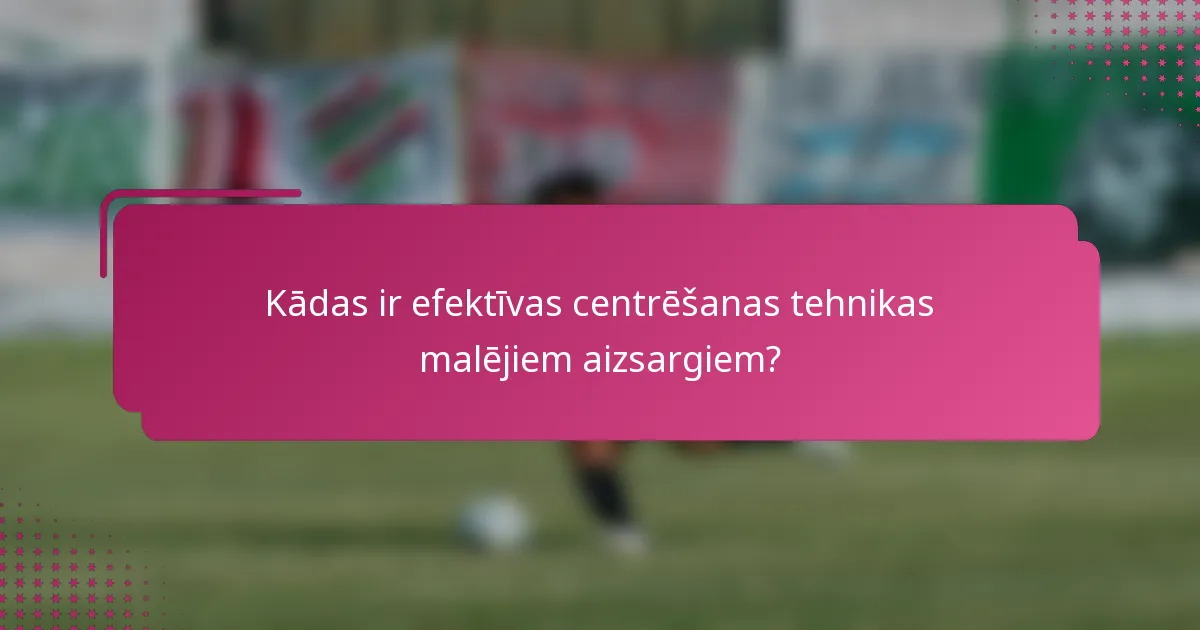 Kādas ir efektīvas centrēšanas tehnikas malējiem aizsargiem?