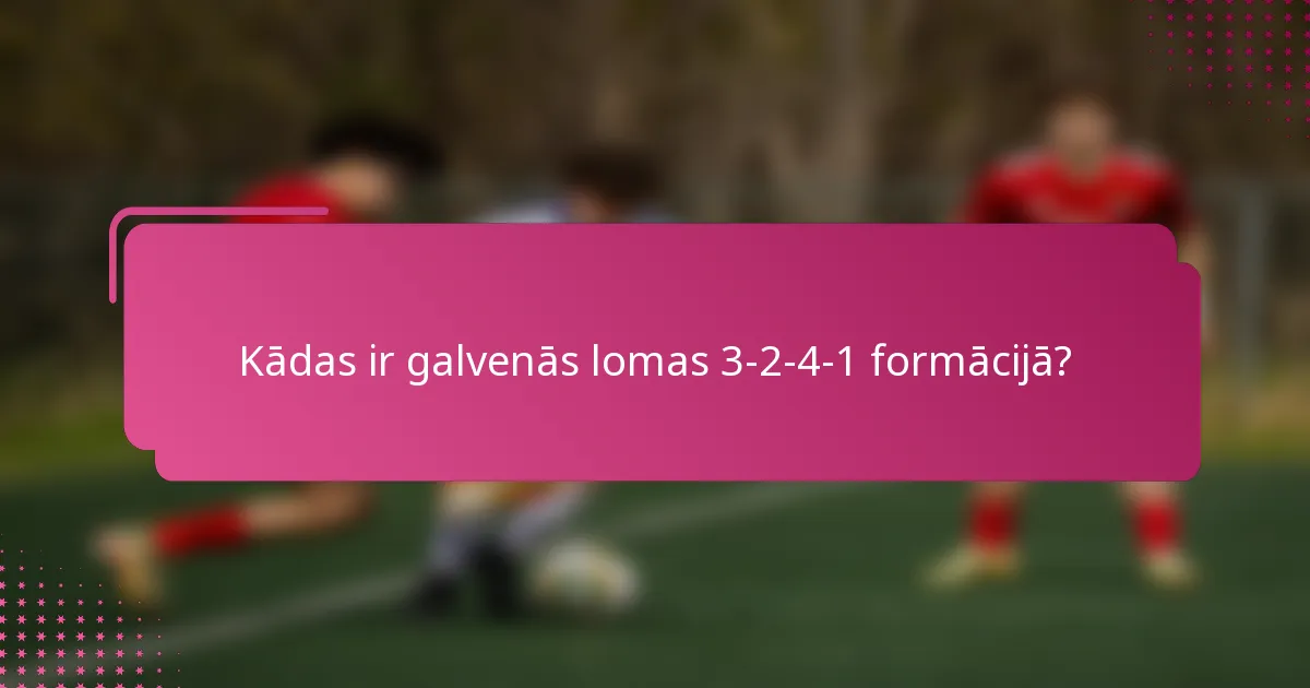 Kādas ir galvenās lomas 3-2-4-1 formācijā?